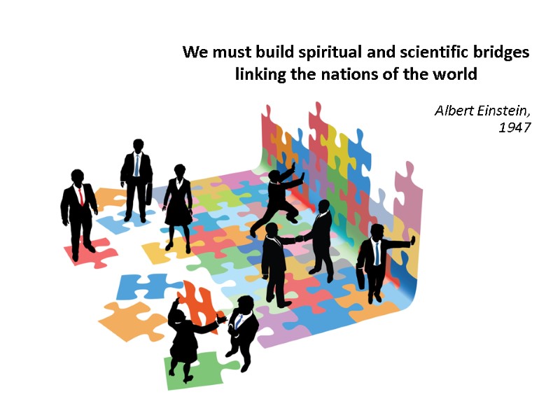 We must build spiritual and scientific bridges linking the nations of the world Albert